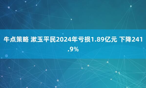牛点策略 漱玉平民2024年亏损1.89亿元 下降241.9%