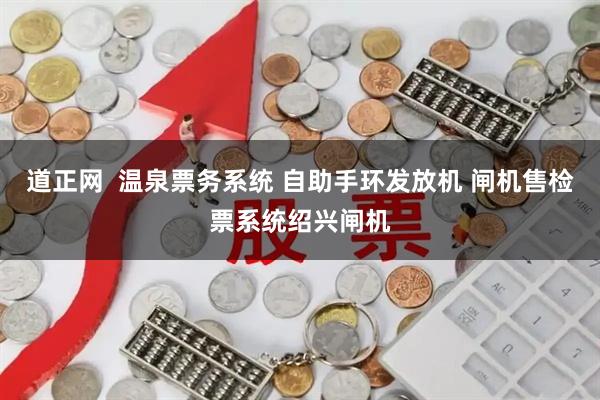 道正网  温泉票务系统 自助手环发放机 闸机售检票系统绍兴闸机