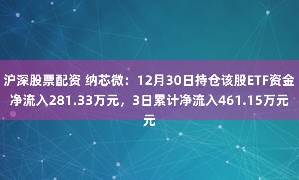 沪深股票配资 纳芯微：12月30日持仓该股ETF资金净流入281.33万元，3日累计净流入461.15万元
