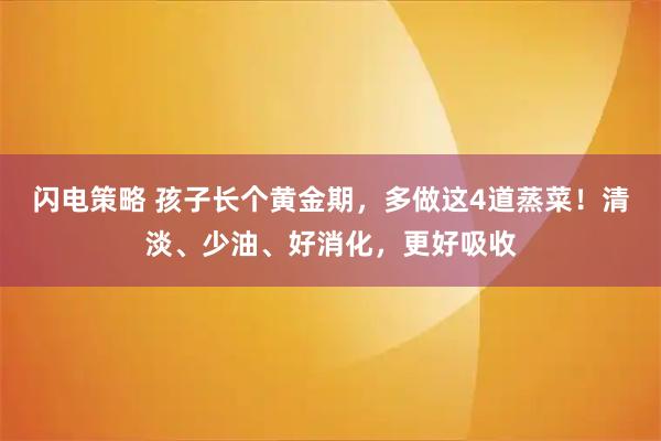闪电策略 孩子长个黄金期，多做这4道蒸菜！清淡、少油、好消化，更好吸收